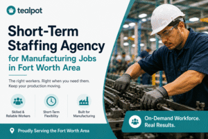 Trusted Short-Term Staffing Agency for Manufacturing Jobs in Fort Worth