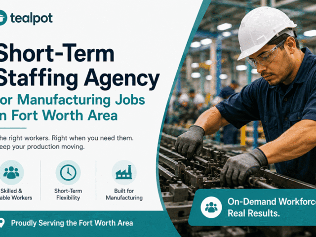 Trusted Short-Term Staffing Agency for Manufacturing Jobs in Fort Worth